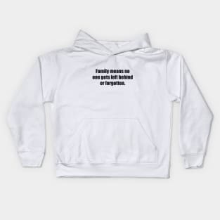 Family means no one gets left behind or forgotten Kids Hoodie
